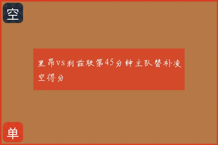 里昂vs利兹联第45分钟主队替补凌空得分