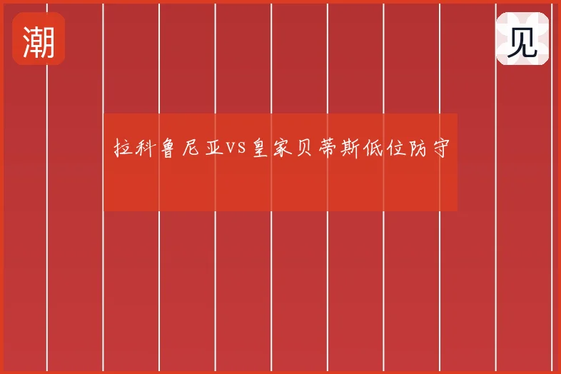 拉科鲁尼亚vs皇家贝蒂斯低位防守
