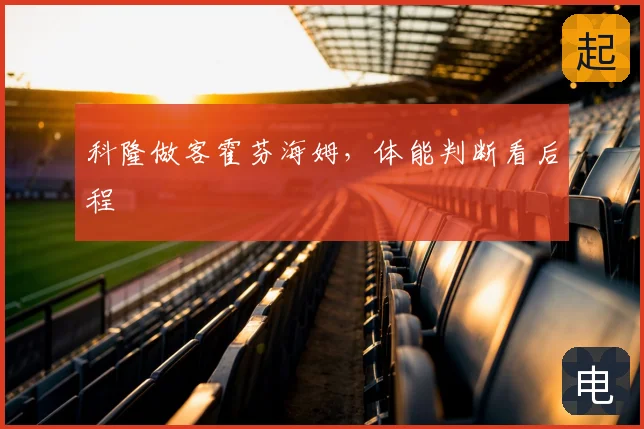 科隆做客霍芬海姆，体能判断看后程