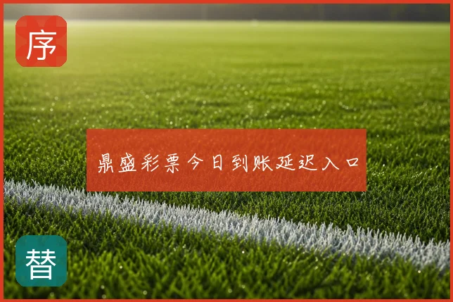 鼎盛彩票今日到账延迟入口