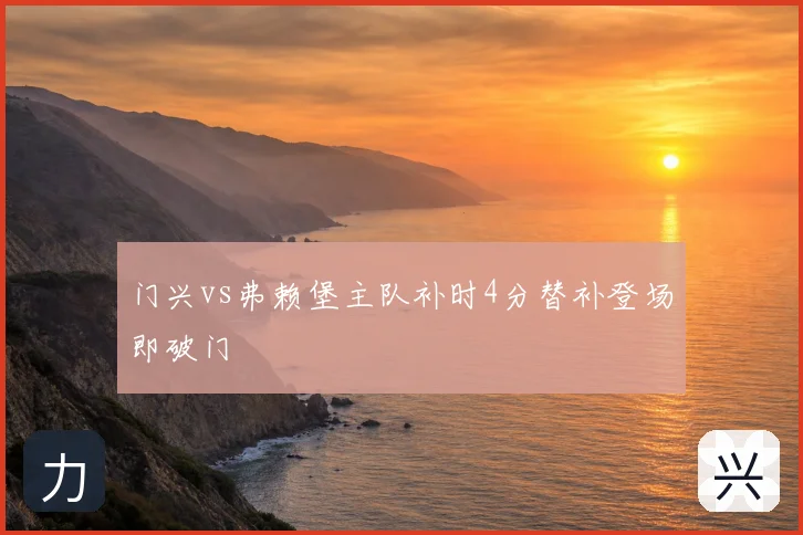 门兴vs弗赖堡主队补时4分替补登场即破门